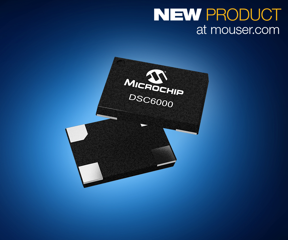 Mouser Now Stocking Microchip’s Ultra-Low-Power  DSC6000 Family of MEMS Oscillators